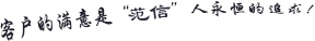 客戶(hù)的滿(mǎn)意是“范信”人永恒的追求!